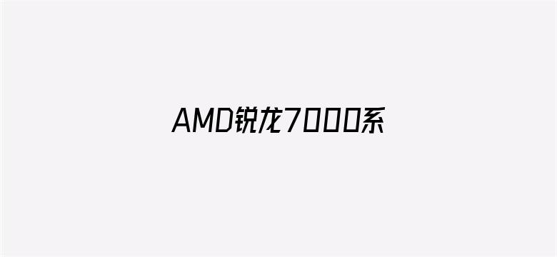 AMD锐龙7000系列被曝待机功耗过高