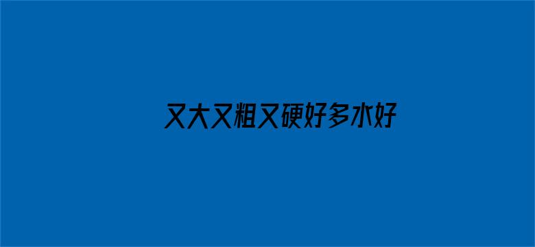 又大又粗又硬好多水好爽视频